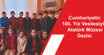 Cumhuriyetin 100. Yılı Vesilesiyle Atatürk Müzesi Gezisi