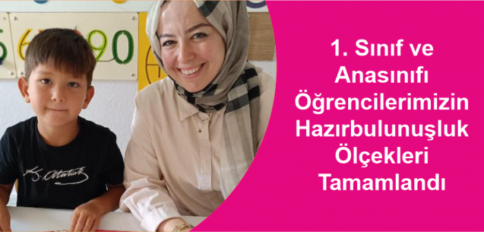 1. Sınıf ve Anasınıfı Öğrencilerimizin Hazırbulunuşluk Ölçekleri Tamamlandı