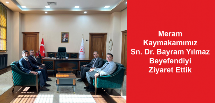 Meram Kaymakamımız Sn. Dr. Bayram Yılmaz Beyefendiyi Ziyaret Ettik