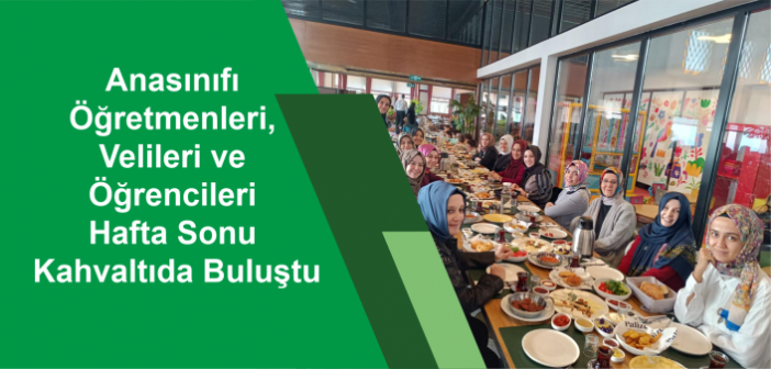 Anasınıfı Öğretmenleri, Velileri ve Öğrencileri Hafta Sonu Kahvaltıda Buluştu