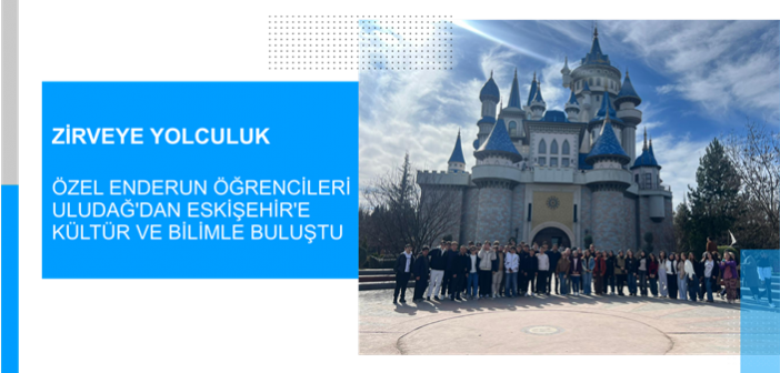 Özel Enderun Öğrencileri Uludağ’dan Eskişehir’e Kültür ve Bilimle Buluştu