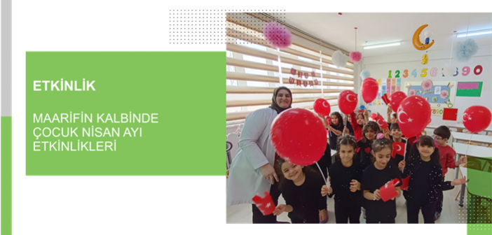 Maarifin Kalbinde Çocuk Nisan Ayı Etinlikleri