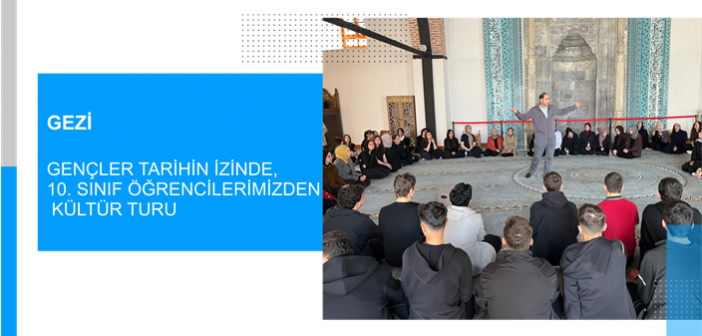 Gençler Tarihin İzinde, 10. Sınıf Öğrencilerimizden Kültür Turu