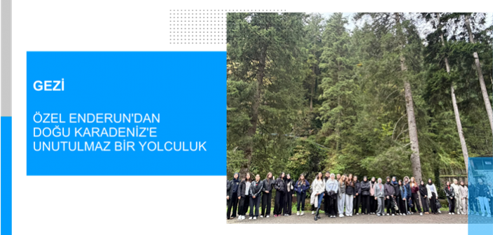 Özel Enderun’dan Doğu Karadeniz’e Unutulmaz Bir Yolculuk