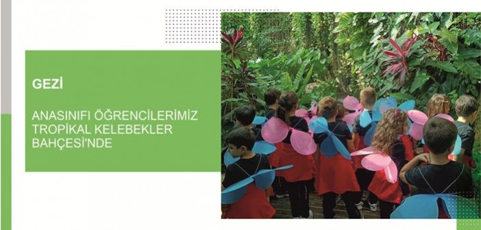 Anasınıfı Öğrencilerimiz Tropikal Kelebekler Bahçesi’nde