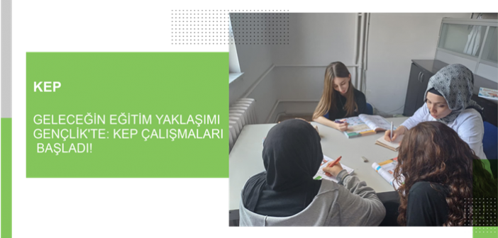Geleceğin Eğitim Yaklaşımı Gençlik’te: KEP Çalışmaları Başladı
