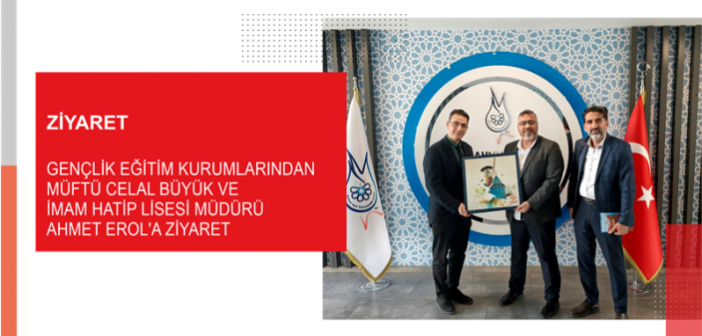 Gençlik Eğitim Kurumlarından Müftü Celal Büyük ve İmam Hatip Lisesi Müdürü Ahmet Erol’a Ziyaret